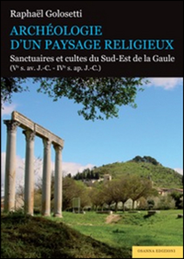 Archéologie d'un paysage religieux. Santuaires et cultes du Sud-Est de la Gaule (Ve s. av. J.-C-IVe s. ap. J.-C) - Librerie.coop Archéologie d'un paysage religieux. Santuaires et cultes du Sud-Est de la Gaule (Ve s. av. J.-C-IVe s. ap. J.-C) - Librerie.coop