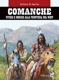 Comanche. Vivere e morire alla frontiera del West - Librerie.coop