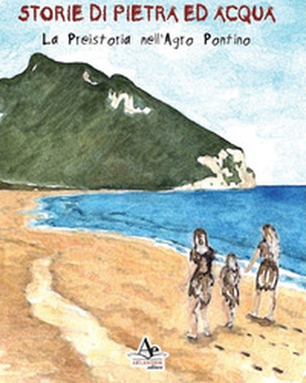 Storie di pietra ed acqua. La preistoria nell'Agro Pontino - Librerie.coop Storie di pietra ed acqua. La preistoria nell'Agro Pontino - Librerie.coop