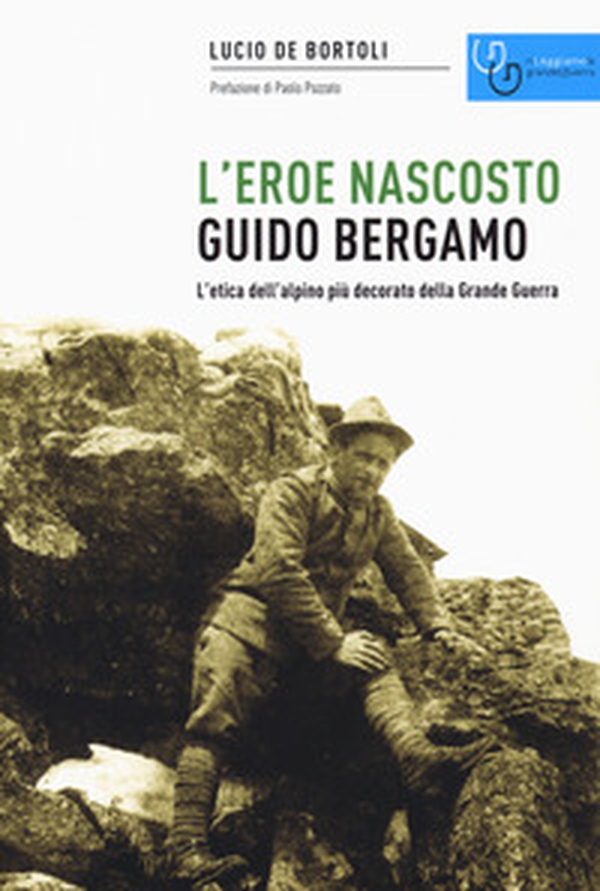 Guido Bergamo. L'eroe nascosto. L'etica dell'alpino più decorato della grande guerra - Librerie.coop Guido Bergamo. L'eroe nascosto. L'etica dell'alpino più decorato della grande guerra - Librerie.coop