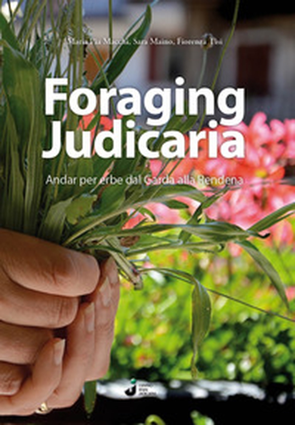 Foraging Judicaria. Andar per erbe dal Garda alla Rendena - Librerie.coop Foraging Judicaria. Andar per erbe dal Garda alla Rendena - Librerie.coop