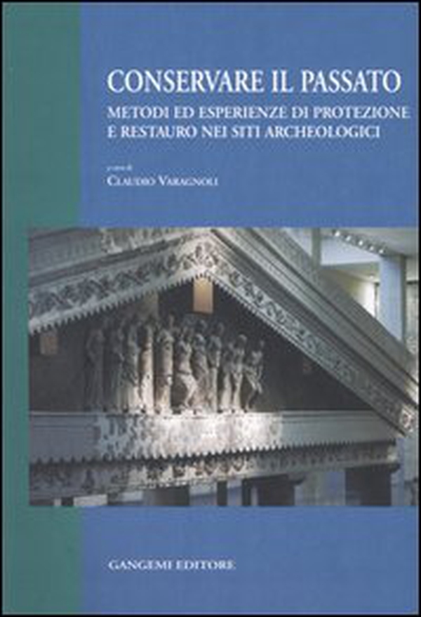 Conservare il passato. Metodi ed esperienze di protezione e restauro nei siti archeologici. Atti del Convegno (Chieti-Pescara, 25-26 settembre 2003) - Librerie.coop Conservare il passato. Metodi ed esperienze di protezione e restauro nei siti archeologici. Atti del Convegno (Chieti-Pescara, 25-26 settembre 2003) - Librerie.coop