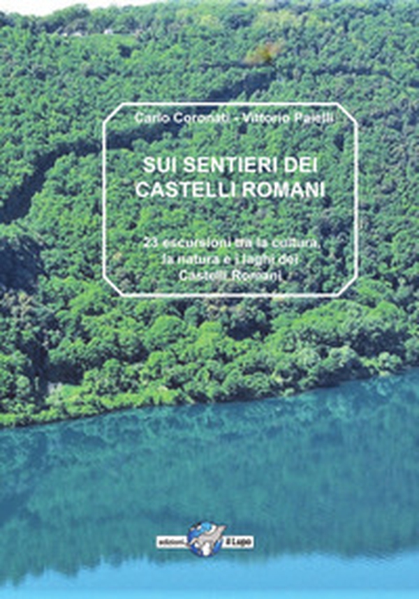 Sui sentieri dei castelli romani. 23 escursioni tra la natura, la cultura e i laghi dei castelli romani - Librerie.coop Sui sentieri dei castelli romani. 23 escursioni tra la natura, la cultura e i laghi dei castelli romani - Librerie.coop
