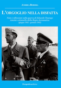 L'orgoglio nella disfatta. Note e riflessioni sulla guerra di Edoardo Tonengo tenente colonnello della Regia Aeronautica (giugno 1943 - gennaio 1945) - Librerie.coop