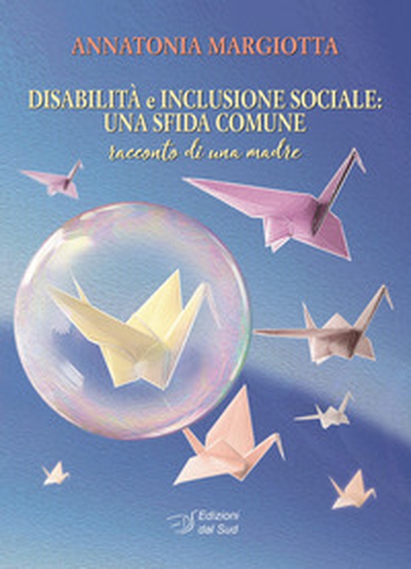 Disabilità e inclusione sociale: una sfida comune. Racconto di una madre - Librerie.coop Disabilità e inclusione sociale: una sfida comune. Racconto di una madre - Librerie.coop