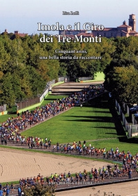 Imola e il Giro dei Tre Monti. Cinquant'anni, una bella storia da raccontare - Librerie.coop