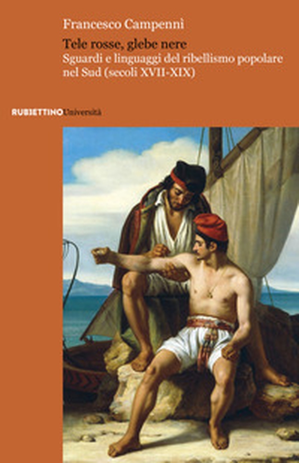 Tele rosse, glebe nere. Sguardi e linguaggi del ribellismo popolare nel Sud (secoli XVII-XIX) - Librerie.coop Tele rosse, glebe nere. Sguardi e linguaggi del ribellismo popolare nel Sud (secoli XVII-XIX) - Librerie.coop
