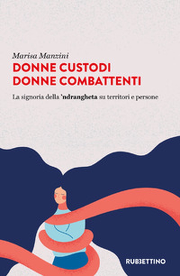 Donne custodi donne combattenti. La signoria della 'ndrangheta su territori e persone - Librerie.coop Donne custodi donne combattenti. La signoria della 'ndrangheta su territori e persone - Librerie.coop