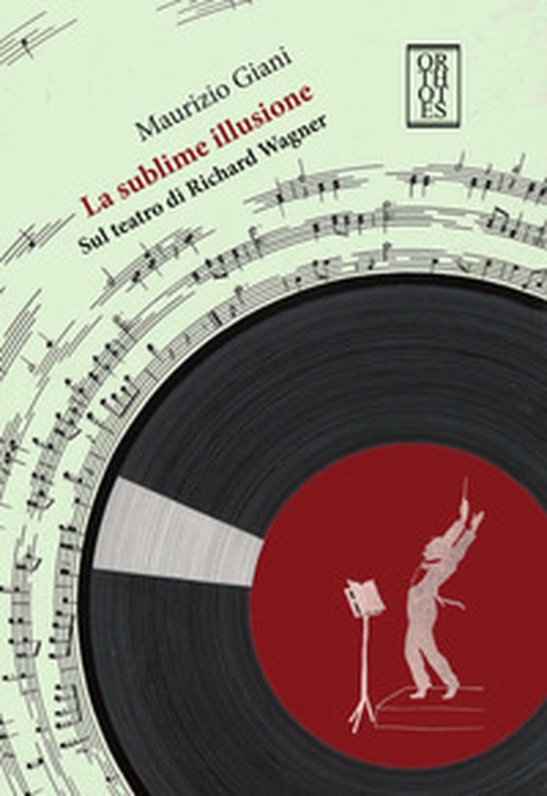 La sublime illusione. Sul teatro di Richard Wagner - Librerie.coop La sublime illusione. Sul teatro di Richard Wagner - Librerie.coop