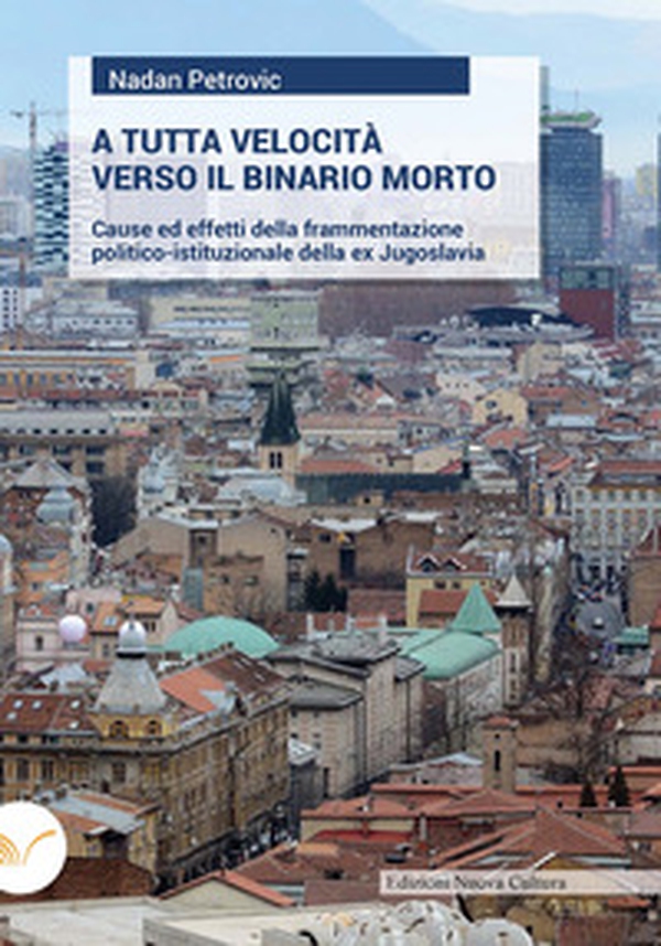A tutta velocità verso il binario morto. Cause ed effetti della frammentazione politico-istituzionale della ex Jugoslavia - Librerie.coop A tutta velocità verso il binario morto. Cause ed effetti della frammentazione politico-istituzionale della ex Jugoslavia - Librerie.coop
