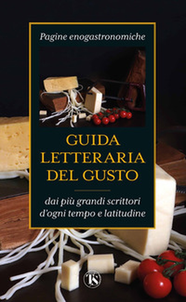 Guida letteraria del gusto. Pagine enogastronomiche dai più grandi scrittori d'ogni tempo e latitudine - Librerie.coop Guida letteraria del gusto. Pagine enogastronomiche dai più grandi scrittori d'ogni tempo e latitudine - Librerie.coop