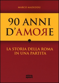 90 anni d'amore. La storia della Roma in una partita  - Librerie.coop