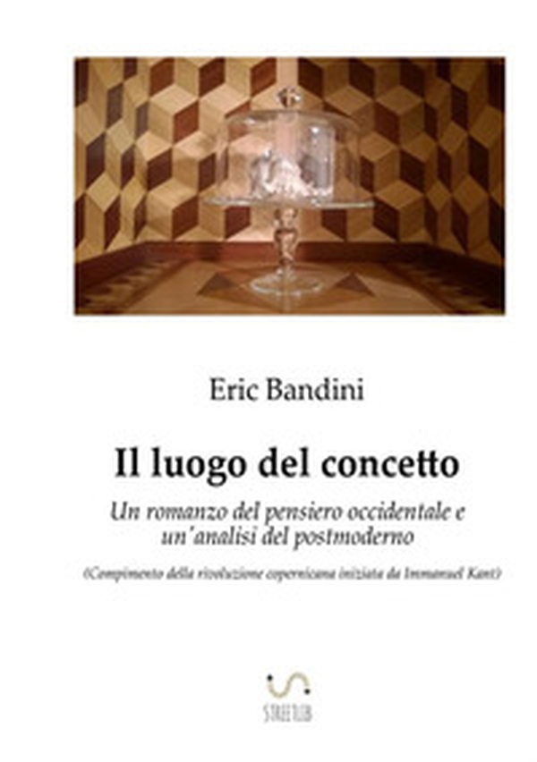 Il luogo del concetto. Un romanzo del pensiero occidentale e un'analisi del postmoderno - Librerie.coop Il luogo del concetto. Un romanzo del pensiero occidentale e un'analisi del postmoderno - Librerie.coop
