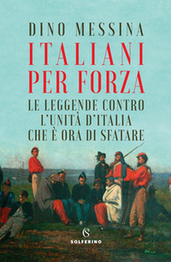Italiani per forza. Le leggende contro l'Unità d'Italia che è ora di sfatare - Librerie.coop Italiani per forza. Le leggende contro l'Unità d'Italia che è ora di sfatare - Librerie.coop