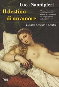 Il destino di un amore. Tiziano Vecellio e Cecilia - Librerie.coop
