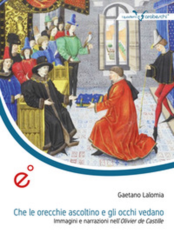 Che le orecchie ascoltino e gli occhi vedano. Immagini e narrazioni nell'Olivier de Castille - Librerie.coop Che le orecchie ascoltino e gli occhi vedano. Immagini e narrazioni nell'Olivier de Castille - Librerie.coop