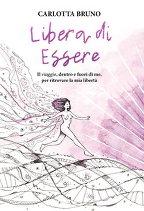 Libera di essere. Il «viaggio», dentro e fuori di me, per ritrovare la mia libertà - Librerie.coop Libera di essere. Il «viaggio», dentro e fuori di me, per ritrovare la mia libertà - Librerie.coop