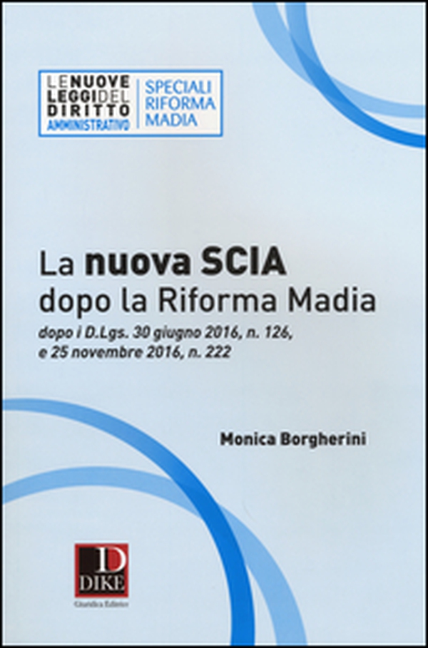 La nuova SCIA dopo la riforma Madia. Dopo i D.Lgs. 30 giugno 2016, n. 126, e 25 novembre 2016, n. 222 - Librerie.coop La nuova SCIA dopo la riforma Madia. Dopo i D.Lgs. 30 giugno 2016, n. 126, e 25 novembre 2016, n. 222 - Librerie.coop