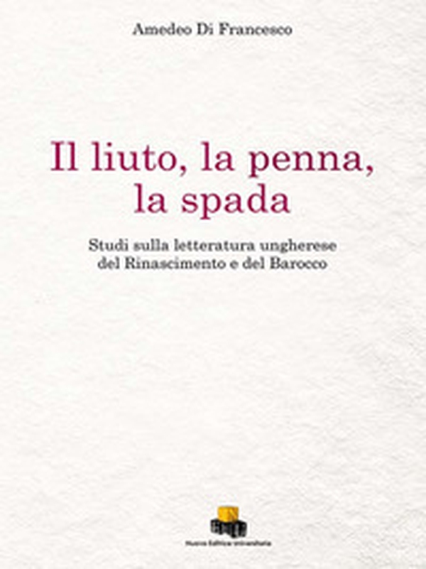 Il liuto, la penna, la spada. Studi sulla letteratura ungherese del Rinascimento e del Barocco - Librerie.coop Il liuto, la penna, la spada. Studi sulla letteratura ungherese del Rinascimento e del Barocco - Librerie.coop