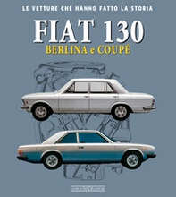 Fiat 130. Berlina e coupè - Librerie.coop