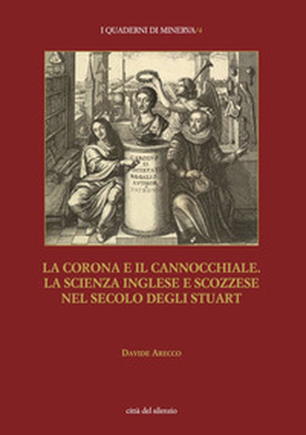 La corona e il cannocchiale. La scienza inglese e scozzese nel secolo degli Stuart - Librerie.coop La corona e il cannocchiale. La scienza inglese e scozzese nel secolo degli Stuart - Librerie.coop