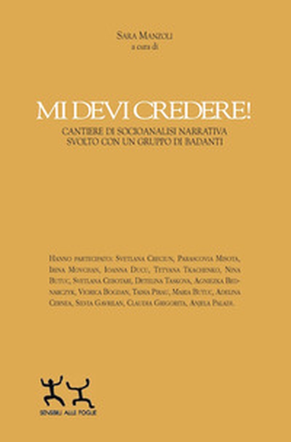 Mi devi credere! Cantiere di socioanalisi narrativa svolto con un gruppo di badanti - Librerie.coop Mi devi credere! Cantiere di socioanalisi narrativa svolto con un gruppo di badanti - Librerie.coop