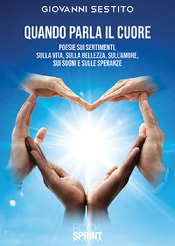 Quando parla il cuore. Poesie sui sentimenti, sulla vita, sulla bellezza, sull'amore, sui sogni e sulle speranze - Librerie.coop Quando parla il cuore. Poesie sui sentimenti, sulla vita, sulla bellezza, sull'amore, sui sogni e sulle speranze - Librerie.coop