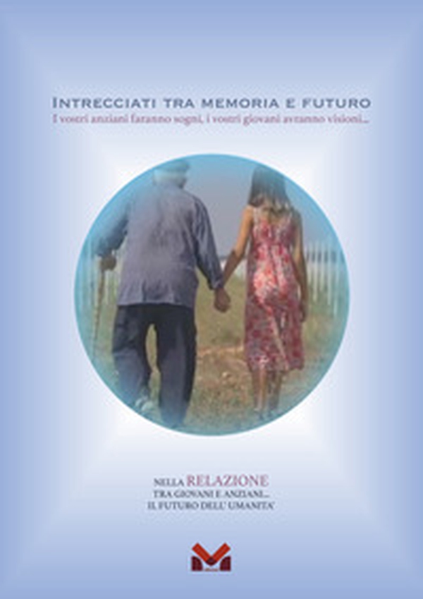 Intrecciati tra memoria e futuro. I vostri anziani faranno sogni, i vostri giovani avranno visioni... - Librerie.coop Intrecciati tra memoria e futuro. I vostri anziani faranno sogni, i vostri giovani avranno visioni... - Librerie.coop