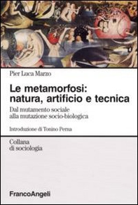 La metamorfosi: natura, artificio e tecnica. Dal mutamento sociale alla mutazione socio-biologica - Librerie.coop