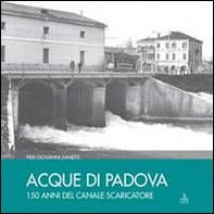 Acque di Padova. 150 anni del Canale Scaricatore - Librerie.coop
