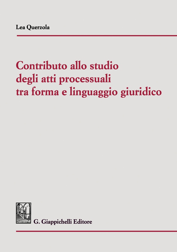 Contributo allo studio degli atti processuali tra forma e linguaggio giuridico - Librerie.coop Contributo allo studio degli atti processuali tra forma e linguaggio giuridico - Librerie.coop