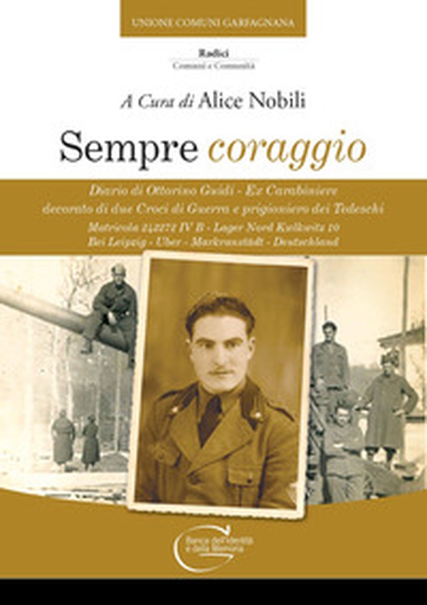 Sempre coraggio. Diario di Ottorino Guidi - Ex Carabiniere decorato di due Croci di Guerra e prigioniero dei Tedeschi. Matricola 242272 IV B - Lager Nord Kwlkwitz 10 Bei Leipzig - Uber - Markranstädt - Deutschland - Librerie.coop Sempre coraggio. Diario di Ottorino Guidi - Ex Carabiniere decorato di due Croci di Guerra e prigioniero dei Tedeschi. Matricola 242272 IV B - Lager Nord Kwlkwitz 10 Bei Leipzig - Uber - Markranstädt - Deutschland - Librerie.coop