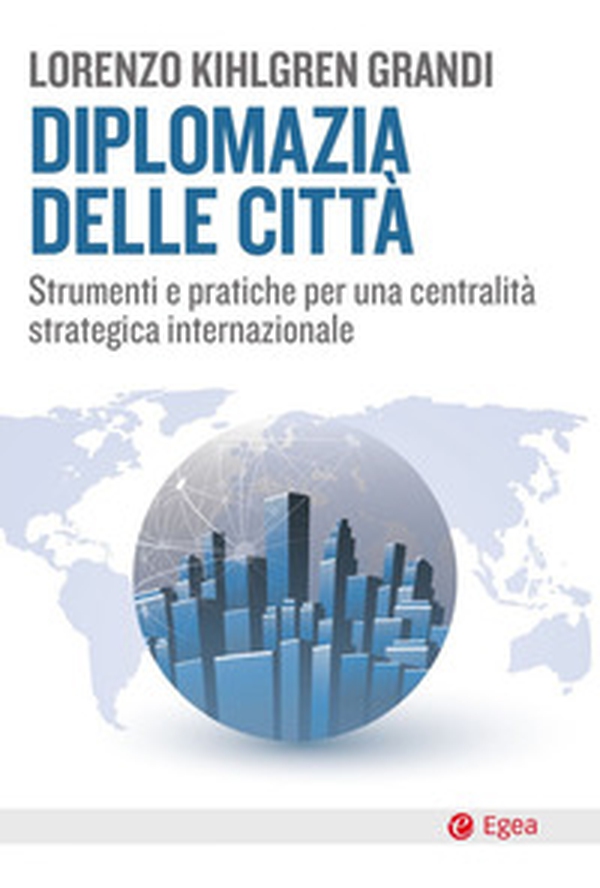 Diplomazia delle città. Strumenti e pratiche per una centralità strategica internazionale - Librerie.coop Diplomazia delle città. Strumenti e pratiche per una centralità strategica internazionale - Librerie.coop