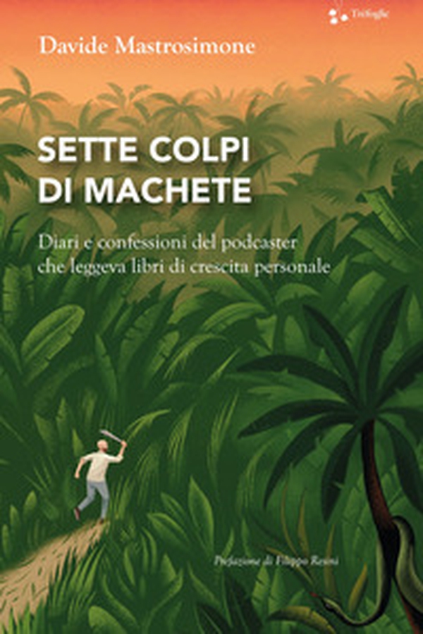 Sette colpi di machete. Diari e confessioni del podcaster che leggeva libri di crescita personale - Librerie.coop Sette colpi di machete. Diari e confessioni del podcaster che leggeva libri di crescita personale - Librerie.coop