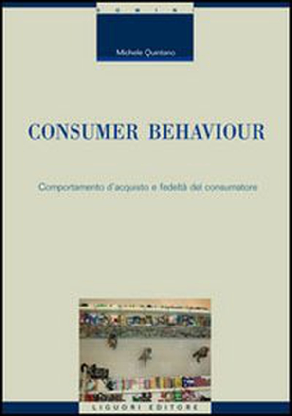 Consumer behaviour. Comportamento d'acquisto e fedeltà del consumatore - Librerie.coop Consumer behaviour. Comportamento d'acquisto e fedeltà del consumatore - Librerie.coop