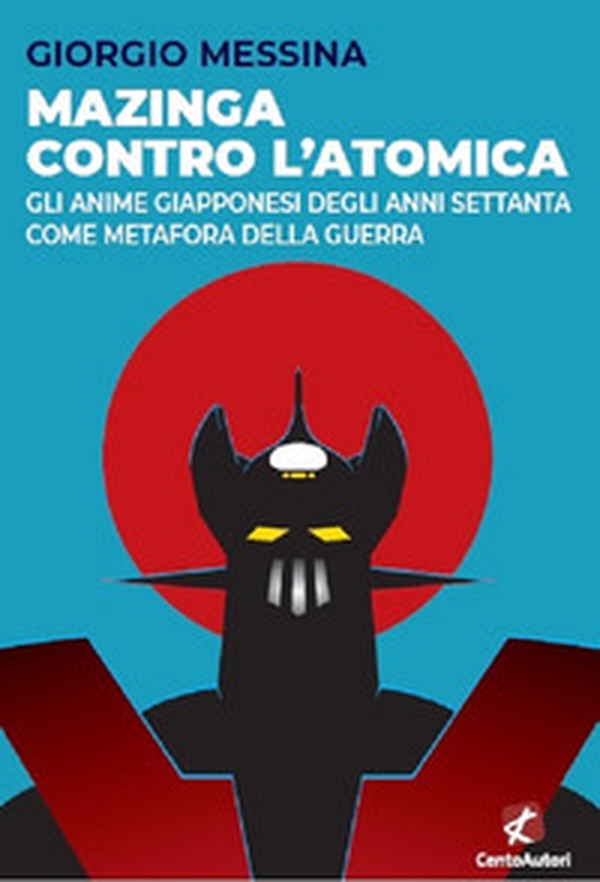Mazinga contro l'atomica. Gli anime giapponesi degli anni Settanta come metafora della guerra - Librerie.coop Mazinga contro l'atomica. Gli anime giapponesi degli anni Settanta come metafora della guerra - Librerie.coop