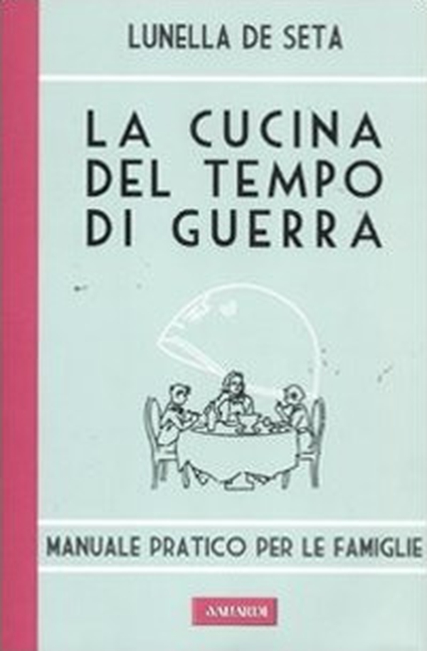 La cucina del tempo di guerra. Manuale pratico per le famiglie - Librerie.coop La cucina del tempo di guerra. Manuale pratico per le famiglie - Librerie.coop