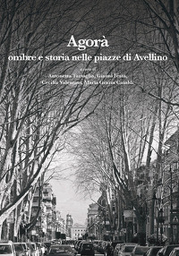 Agorà. Ombre e storia nelle piazze di Avellino - Librerie.coop Agorà. Ombre e storia nelle piazze di Avellino - Librerie.coop