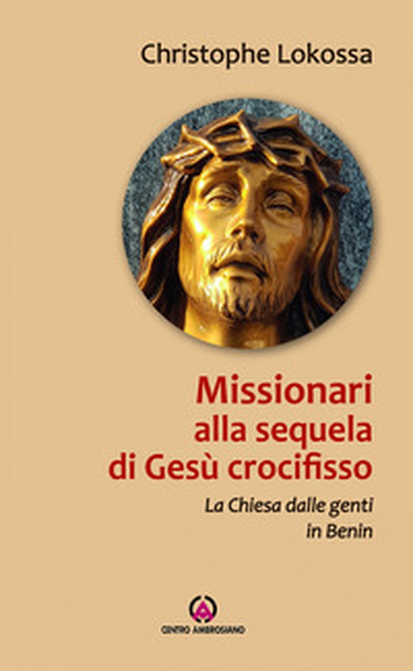 Missionari alla sequela di Gesù crocifisso. La chiesa dalle genti in Benin - Librerie.coop Missionari alla sequela di Gesù crocifisso. La chiesa dalle genti in Benin - Librerie.coop