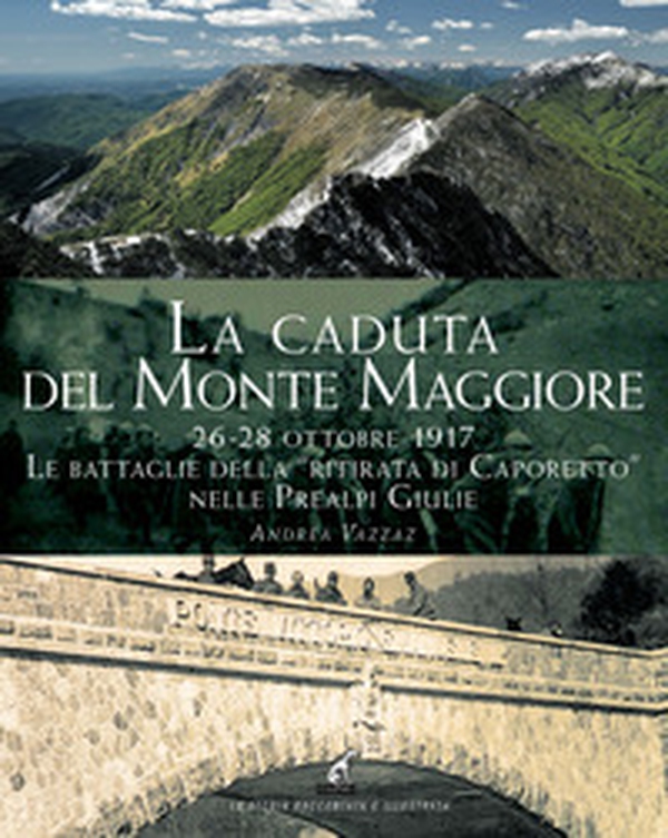 La caduta del Montemaggiore. 26-28 ottobre 1917. Le battaglie della «Ritirata di Caporetto» nelle Prealpi Giulie - Librerie.coop La caduta del Montemaggiore. 26-28 ottobre 1917. Le battaglie della «Ritirata di Caporetto» nelle Prealpi Giulie - Librerie.coop