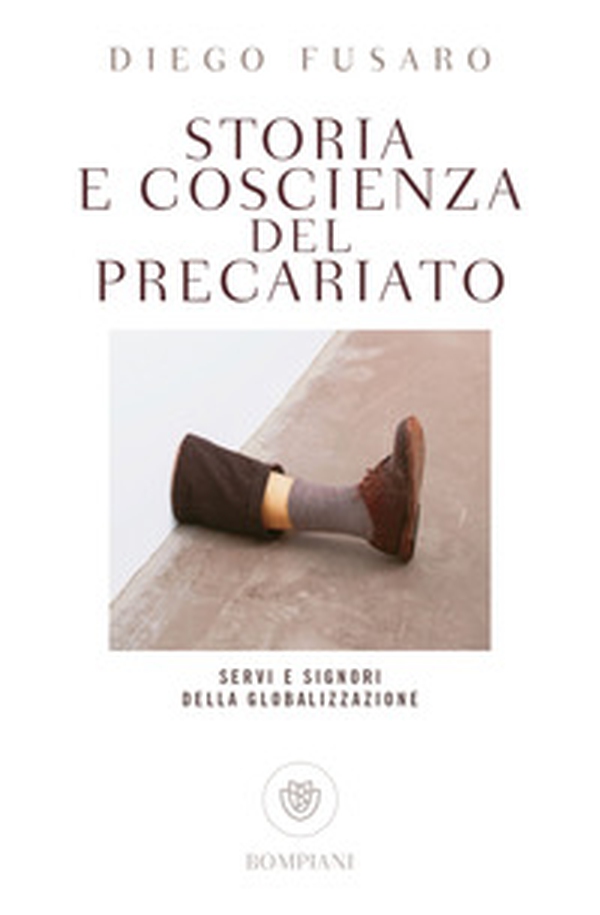 Storia e coscienza del precariato. Servi e signori della globalizzazione - Librerie.coop Storia e coscienza del precariato. Servi e signori della globalizzazione - Librerie.coop