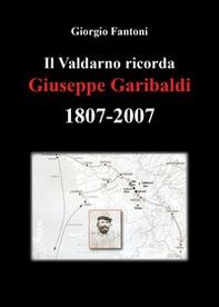 Il Valdarno ricorda Giuseppe Garibaldi 1807-2007 - Librerie.coop