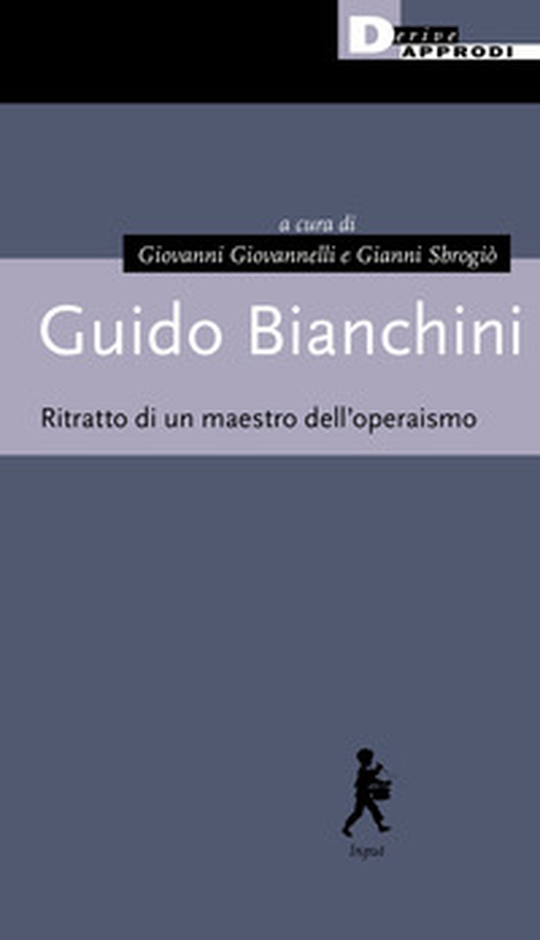 Guido Bianchini. Ritratto di un maestro dell'operaismo - Librerie.coop Guido Bianchini. Ritratto di un maestro dell'operaismo - Librerie.coop