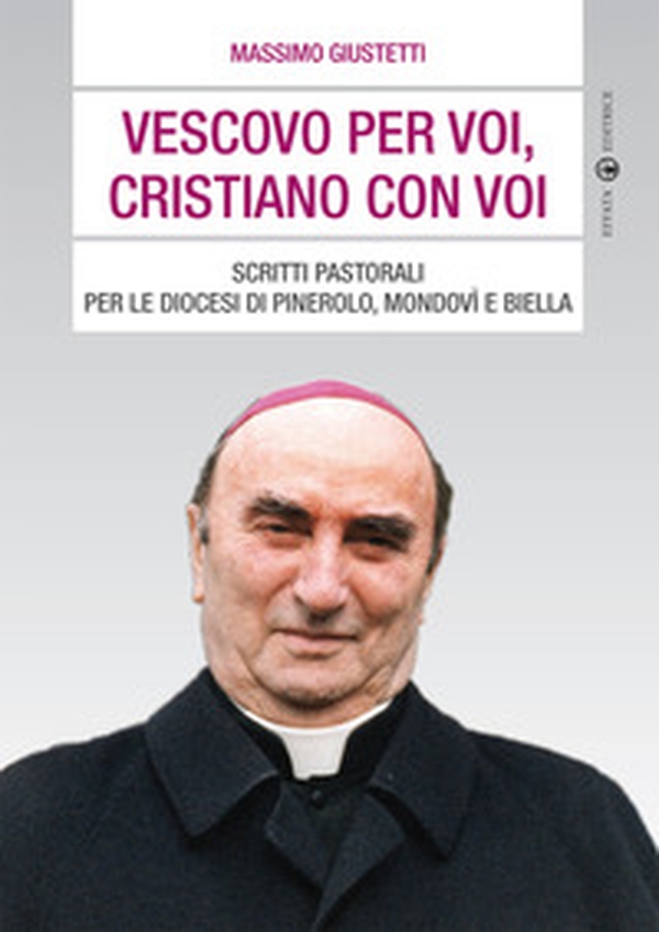 Vescovo per voi, cristiano con voi. Scritti pastorali per le diocesi di Pinerolo, Mondovì e Biella - Librerie.coop Vescovo per voi, cristiano con voi. Scritti pastorali per le diocesi di Pinerolo, Mondovì e Biella - Librerie.coop