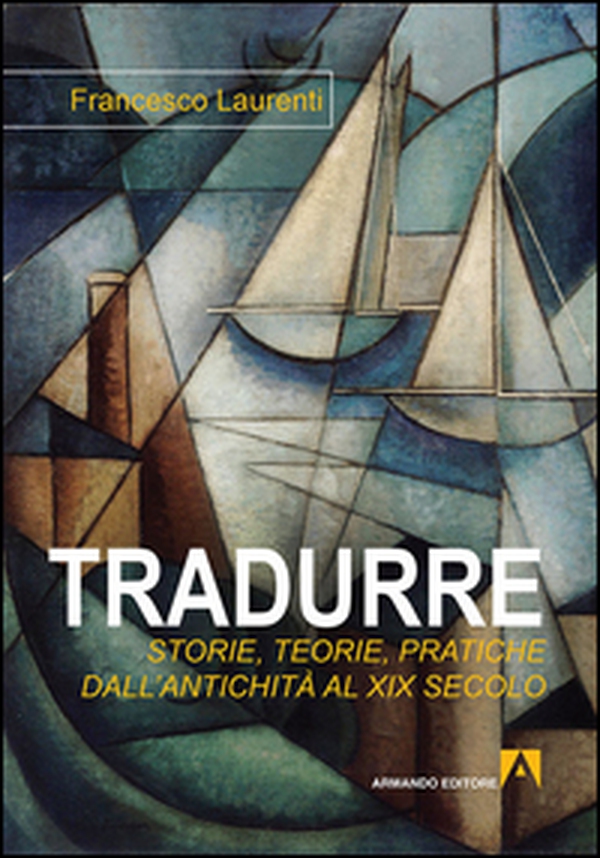 Tradurre: storie, teorie, pratiche dall'antichità al XIX secolo - Librerie.coop Tradurre: storie, teorie, pratiche dall'antichità al XIX secolo - Librerie.coop