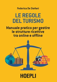 Le regole del turismo. Manuale pratico per gestire le strutture ricettive tra online e offline - Librerie.coop