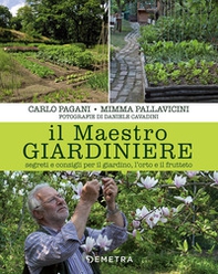 Il maestro giardiniere. Segreti e consigli per il giardino, l'orto e il frutteto - Librerie.coop