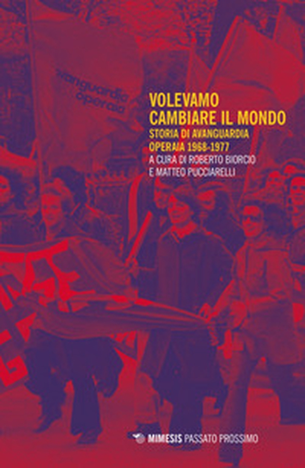 Volevamo cambiare il mondo. Storia di Avanguardia Operaia 1968-1977 - Librerie.coop Volevamo cambiare il mondo. Storia di Avanguardia Operaia 1968-1977 - Librerie.coop