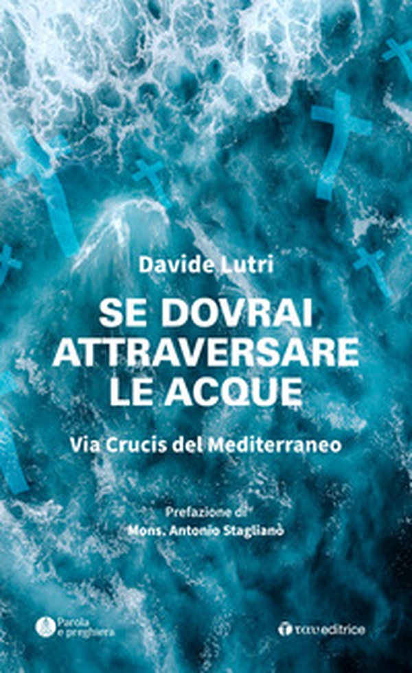 Se dovrai attraversare le acque. Via Crucis del Mediterraneo - Librerie.coop Se dovrai attraversare le acque. Via Crucis del Mediterraneo - Librerie.coop
