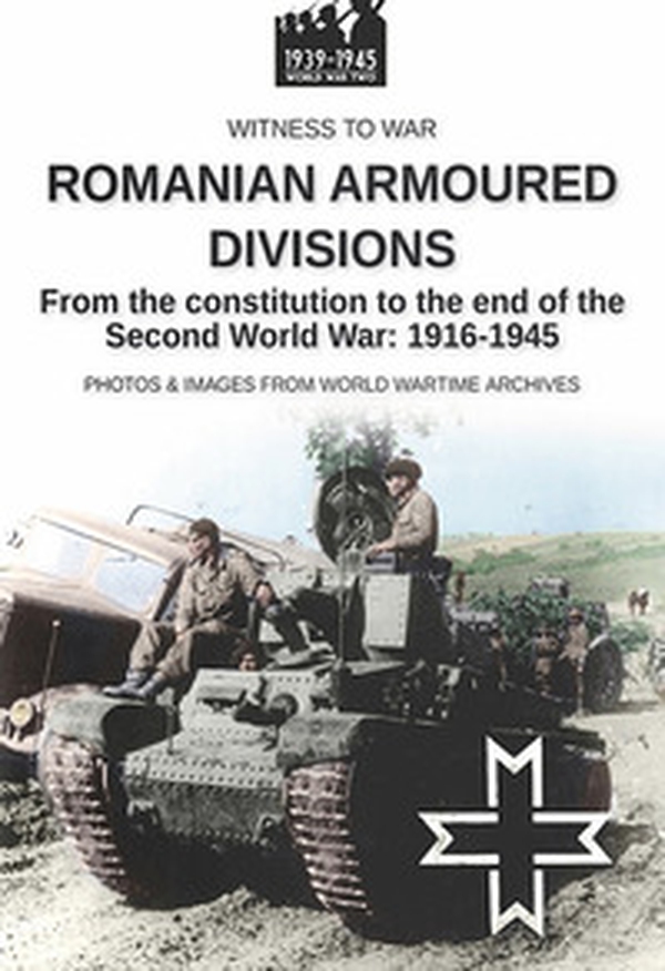 Romanian armoured divisions. From the constitution to the end of the second world war: 1916-1945 - Librerie.coop Romanian armoured divisions. From the constitution to the end of the second world war: 1916-1945 - Librerie.coop